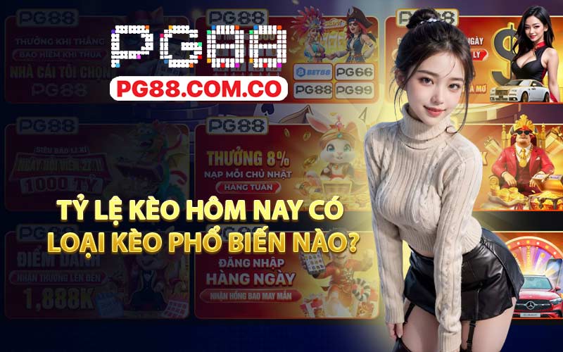 Tỷ Lệ Kèo Hôm Nay Có Loại Kèo Phổ Biến Nào?